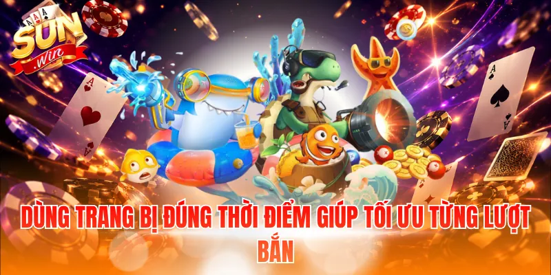 Dùng trang bị đúng thời điểm giúp tối ưu từng lượt bắn
