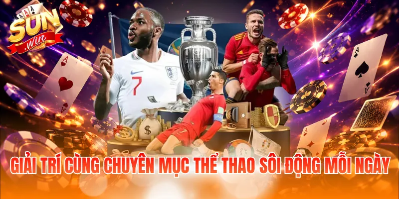 Giải trí cùng chuyên mục thể thao sôi động mỗi ngày