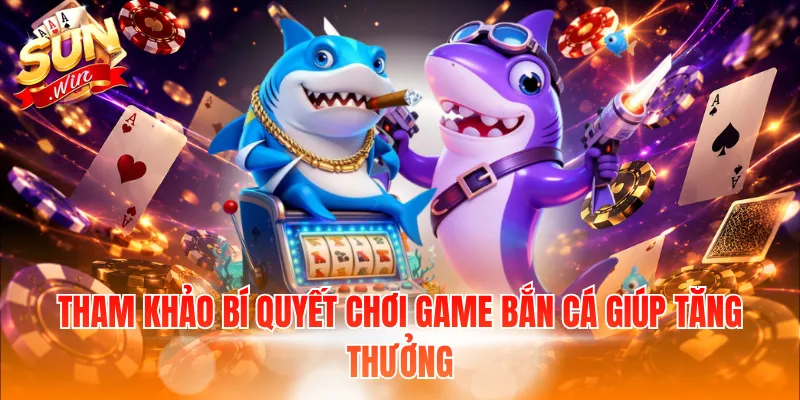 Tham khảo bí quyết chơi game bắn cá giúp tăng thưởng