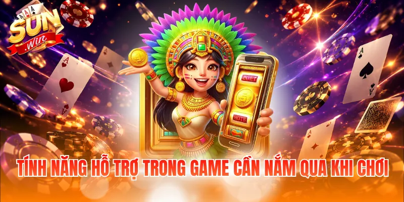 Tính năng hỗ trợ trong game cần nắm qua khi chơi